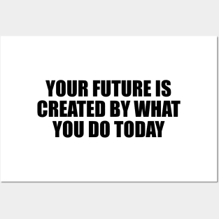 Your future is created by what you do today Posters and Art